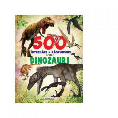 500 întrebări și răspunsuri despre dinozauri