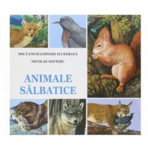 Animale salbatice - Mica enciclopedie ilustrata