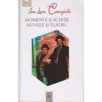 Momente si schite. Nuvele si teatru